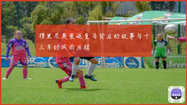 穆里尼奥重返皇马背后的故事与十三年的风雨历程